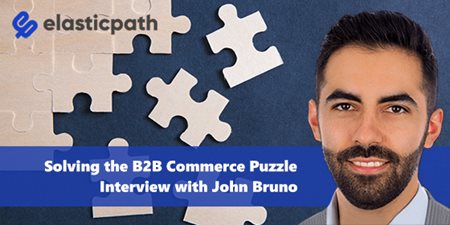 John Bruno, Elastic Path talks the B2B Commerce Puzzle